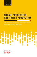 Social Protection, Capitalist Production: The Bismarckian Welfare State in the German Political Economy, 1880-2015