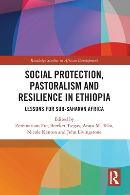 Social Protection, Pastoralism and Resilience in Ethiopia: Lessons for Sub-Saharan Africa - Fre, Zeremariam (Editor), and Tsegay, Bereket (Editor), and Teka, Araya M (Editor)