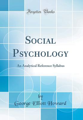 Social Psychology: An Analytical Reference Syllabus (Classic Reprint) - Howard, George Elliott