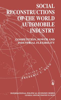 Social Reconstructions of the World Automobile Industry: Competition, Power and Industrial Flexibility - Deyo, Frederic C. (Editor)