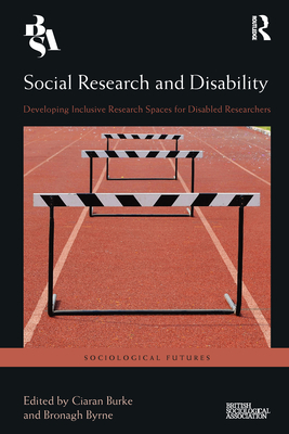 Social Research and Disability: Developing Inclusive Research Spaces for Disabled Researchers - Burke, Ciaran (Editor), and Byrne, Bronagh (Editor)