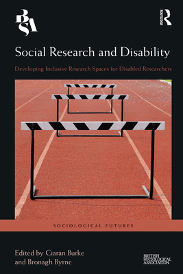 Social Research and Disability: Developing Inclusive Research Spaces for Disabled Researchers - Burke, Ciaran (Editor), and Byrne, Bronagh (Editor)