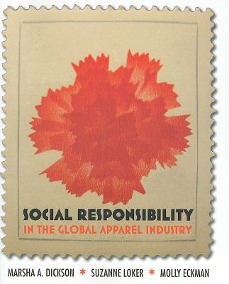 Social Responsibility in the Global Apparel Industry - Dickson, Marsha A, and Loker, Suzanne, and Eckman, Molly