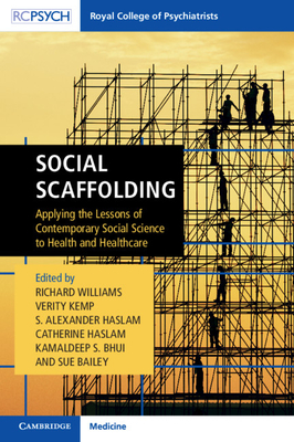 Social Scaffolding: Applying the Lessons of Contemporary Social Science to Health and Healthcare - Williams, Richard (Editor), and Kemp, Verity (Editor), and Haslam, S Alexander (Editor)