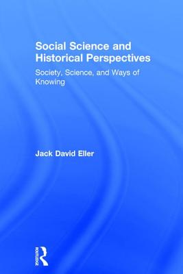 Social Science and Historical Perspectives: Society, Science, and Ways of Knowing - Eller, Jack David