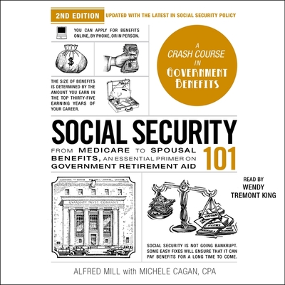 Social Security 101, 2nd Edition: From Medicare to Spousal Benefits, an Essential Primer on Government Retirement Aid - Mill, Alfred, and Cagan, Michele, and King, Wendy Tremont (Read by)