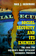 Social Security and Its Enemies: Why Social Security Works and Why Its Enemies Are Wrong