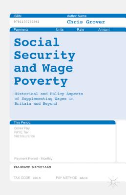 Social Security and Wage Poverty: Historical and Policy Aspects of Supplementing Wages in Britian and Beyond - Grover, Chris