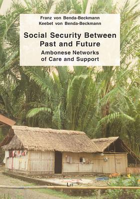 Social Security Between Past and Future: Ambonese Networks of Care and Support Volume 13 - Benda-Beckmann, Franz Von, and Benda-Beckmann, Keebet Von