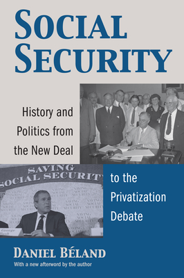 Social Security: History and Politics from the New Deal to the Privatization Debate - Beland, Daniel