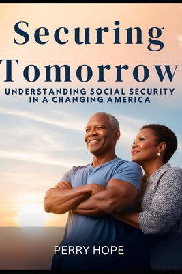 Social Security: Securing Tomorrow: Understanding Social Security in a Changing America - Hope, Perry