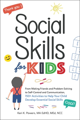Social Skills for Kids: From Making Friends and Problem-Solving to Self-Control and Communication, 150+ Activities to Help Your Child Develop Essential Social Skills - Powers, Keri K