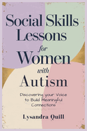 Social Skills Lessons for Women with Autism: Discovering your Voice to Build Meaningful Connections