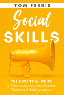 Social Skills: The Essential Guide to Communication, Assertiveness, Charisma & Body Language