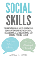 Social Skills: The Perfect Guide on How to Improve Your Conversation for Effective Speaking, Manage Shyness, Stress Tolerance and Increase Your Self-Esteem