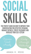 Social Skills: The Perfect Guide on How to Improve Your Conversation for Effective Speaking, Manage Shyness, Stress Tolerance and Increase Your Self-Esteem