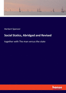 Social Statics, Abridged and Revised: together with The man versus the state