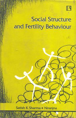 Social Structure and Fertility Behaviour - Sharma, Satish K, Dr., and Niranjna