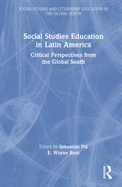 Social Studies Education in Latin America: Critical Perspectives from the Global South