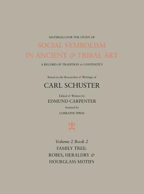 Social Symbolism in Ancient & Tribal Art: Family Tree: Robes, Heraldry & Hourglass Motifs - Carpenter, Edmund, and Schuster, Carl, and Spiess, Lorraine