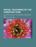 Social Teachings of the Christian Year: Lectures Delivered at the Cambridge Conferernce, 1918
