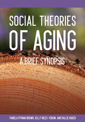Social Theories of Aging: A Brief Synopsis - Pitman Brown, Pamela, and Niles-Yokum, Kelly, and Baker, Hallie