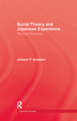 Social Theory and Japanese Experience: The Dual Civilization - Arnason, Johann P