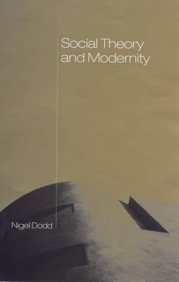 Social Theory and Modernity - Dodd, Nigel