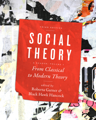 Social Theory, Volume I: A Reader: From Classical to Modern Theory - Garner, Roberta (Editor), and Hancock, Black Hawk (Editor)