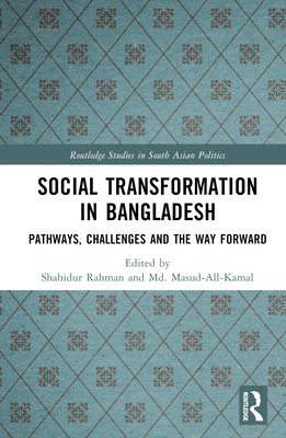 Social Transformation in Bangladesh: Pathways, Challenges and the Way Forward - Rahman, Shahidur (Editor), and Masud-All-Kamal, MD (Editor)