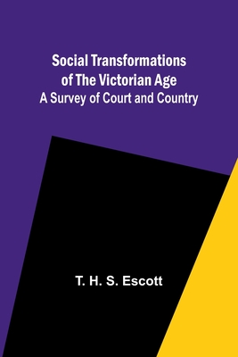 Social Transformations of the Victorian Age: A Survey of Court and Country - Escott, T