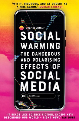 Social Warming: How Social Media Polarises Us All - Arthur, Charles