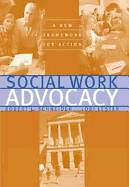 Social Work Advocacy: A New Framework for Action