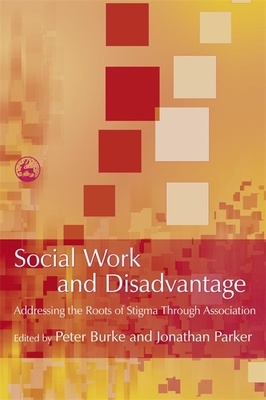 Social Work and Disadvantage: Addressing the Roots of Stigma Through Association - Parker, Jonathan, Professor (Editor), and Burke, Peter B (Editor)