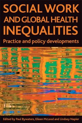 Social Work and Global Health Inequalities: Practice and Policy Developments - Bywaters, Paul (Editor), and McLeod, Eileen (Editor), and Napier, Lindsey (Editor)