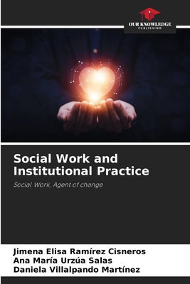 Social Work and Institutional Practice - Ramrez Cisneros, Jimena Elisa, and Urza Salas, Ana Mara, and Villalpando Martnez, Daniela