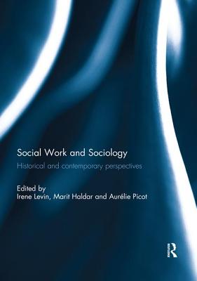 Social Work and Sociology: Historical and Contemporary Perspectives - Levin, Irene (Editor), and Haldar, Marit (Editor), and Picot, Aurlie (Editor)