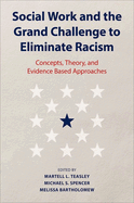 Social Work and the Grand Challenge to Eliminate Racism: Concepts, Theory, and Evidence Based Approaches