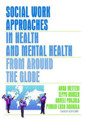 Social Work Approaches in Health and Mental Health from Around the Globe - Metteri, Anna, and Kroger, Teppo, and Pohjola, Anneli