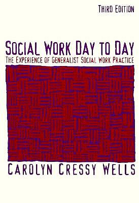 Social Work Day to Day: The Experience of Generalist Social Work Practice - Wells, Carolyn Cressy, and Federico, Ronald C
