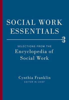 Social Work Essentials: Selections from the Encyclopedia of Social Work - Franklin, Cynthia, Dr. (Editor)