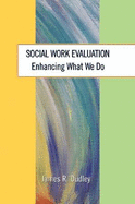 Social Work Evaluation: Enhancing What We Do - Dudley, James R