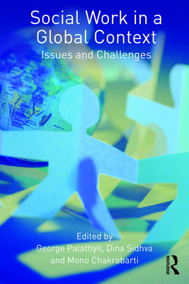 Social Work in a Global Context: Issues and Challenges - Palattiyil, George (Editor), and Sidhva, Dina (Editor), and Chakrabarti, Mono (Editor)