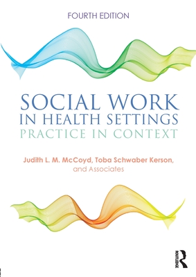 Social Work in Health Settings: Practice in Context - McCoyd, Judith L.M., and Schwaber Kerson, Toba