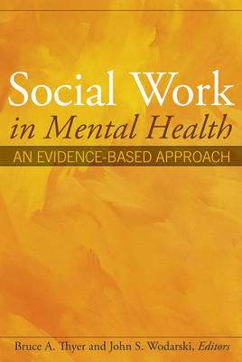 Social Work in Mental Health: An Evidence-Based Approach - Thyer, Bruce A (Editor), and Wodarski, John S (Editor)