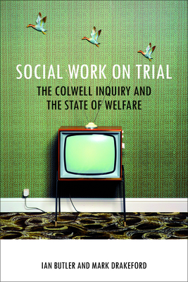 Social Work on Trial: The Colwell Inquiry and the State of Welfare - Butler, Ian, and Drakeford, Mark