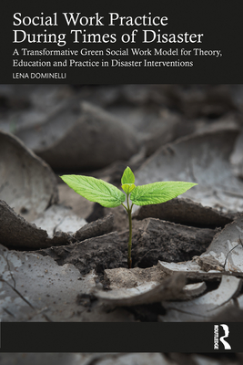 Social Work Practice During Times of Disaster: A Transformative Green Social Work Model for Theory, Education and Practice in Disaster Interventions - Dominelli, Lena