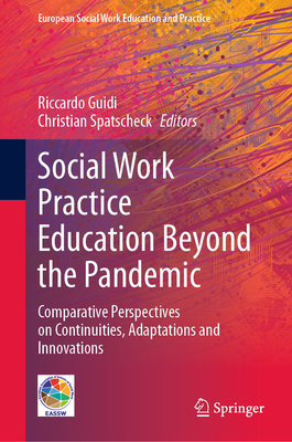 Social Work Practice Education Beyond the Pandemic: Comparative Perspectives on Continuities, Adaptations and Innovations - Guidi, Riccardo (Editor), and Spatscheck, Christian (Editor)