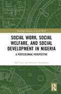 Social Work, Social Welfare, and Social Development in Nigeria: A Postcolonial Perspective