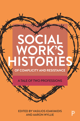 Social Work's Histories of Complicity and Resistance: A Tale of Two Professions - Moth, Rich (Contributions by), and Duarte, Filipe (Contributions by), and Selmi, Patrick (Contributions by)